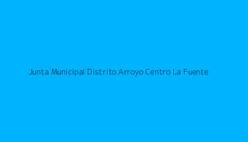 Junta Municipal Distrito Arroyo Centro La Fuente